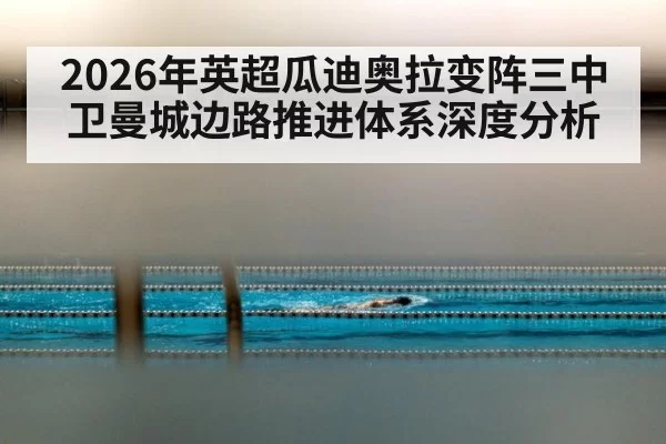 2026年英超瓜迪奥拉变阵三中卫曼城边路推进体系深度分析 | c7.net